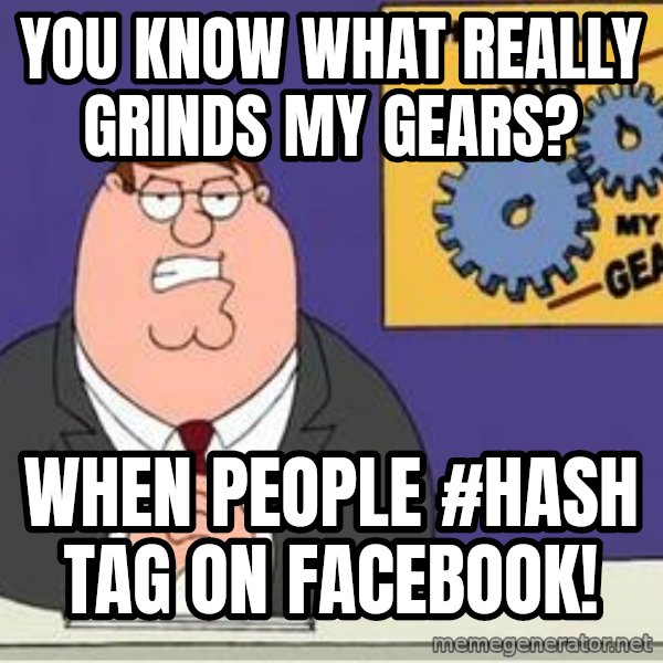 Grinds My Gears Peter Griffin meme: YOU KNOW WHAT REALLY GRINDS MY GEARS? / WHEN PEOPLE #HASH TAG ON FACEBOOK!