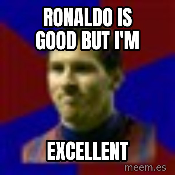 Lionel Messi meme: RONALDO IS GOOD BUT I'M / EXCELLENT