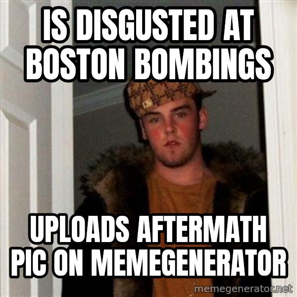Scumbag Steve meme: Is disgusted at boston bombings / uploads aftermath pic on memegenerator
