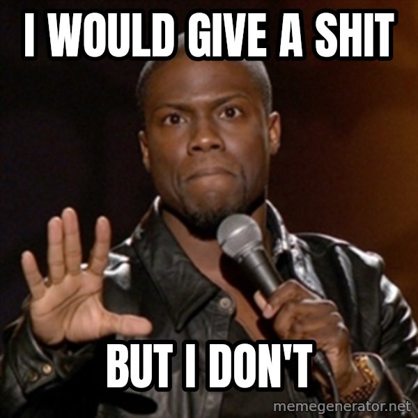 Kevin Hart meme: I would give a shit / But i don't
