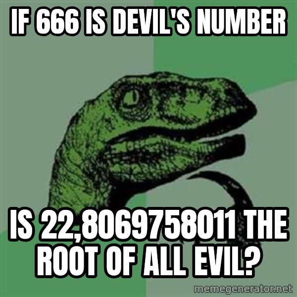 Philosoraptor meme: IF 666 IS DEVIL'S NUMBER / IS 22,8069758011 THE ROOT OF ALL EVIL?