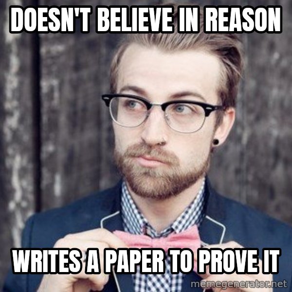 Scumbag Analytic Philosopher meme: doesn'T belIEVE IN REASON / wRITES A PAPER TO PROVE IT