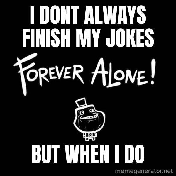 The Most Interesting Man In The World meme: I dont always finish my jokes / but when i do