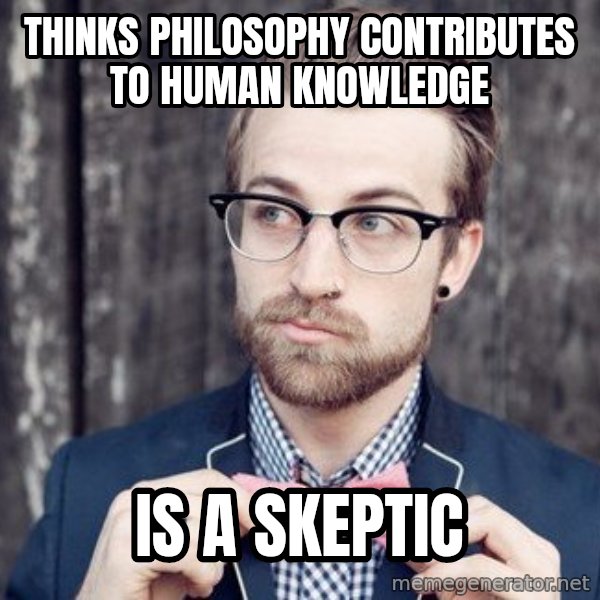 Scumbag Analytic Philosopher meme: thinks philosophy contributes to human knowledge / is a skeptic