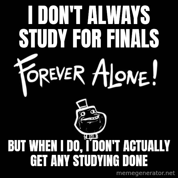 The Most Interesting Man In The World meme: I don't always study for finals / but when i do, i don't actually get any studying done