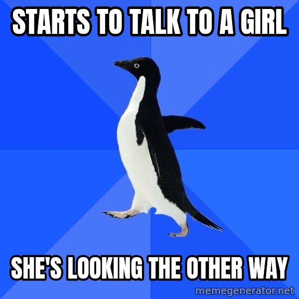 Socially Awkward Penguin meme: starts to talk to a girl / she's looking the other way