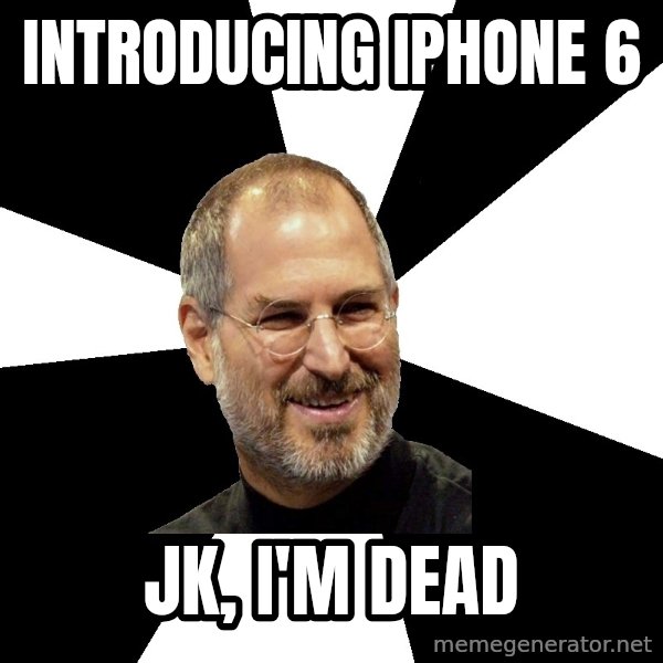 Steve Jobs Says meme: introducing iphone 6 / jk, i'm dead