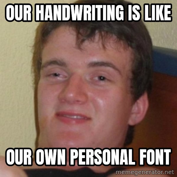 Stoner Guy meme: our handwriting is like / our own personal font