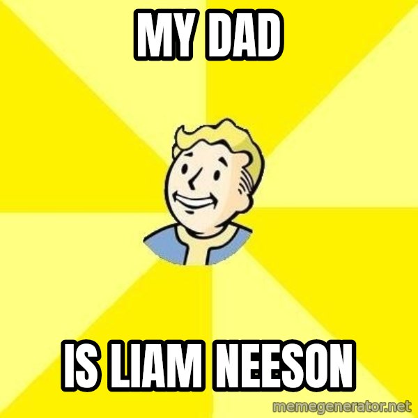 Fallout 3 meme: MY DAD / IS LIAM NEESON