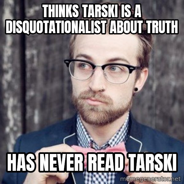 Scumbag Analytic Philosopher meme: Thinks Tarski is a Disquotationalist about Truth / Has never read Tarski