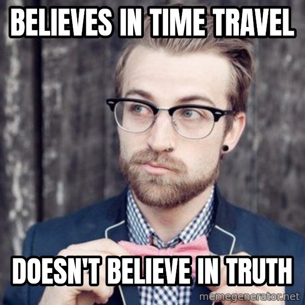 Scumbag Analytic Philosopher meme: Believes in Time Travel / Doesn't believe in Truth