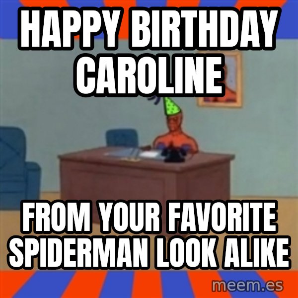 Spiderman Birthday meme: Happy Birthday Caroline / From your favorite Spiderman look alike