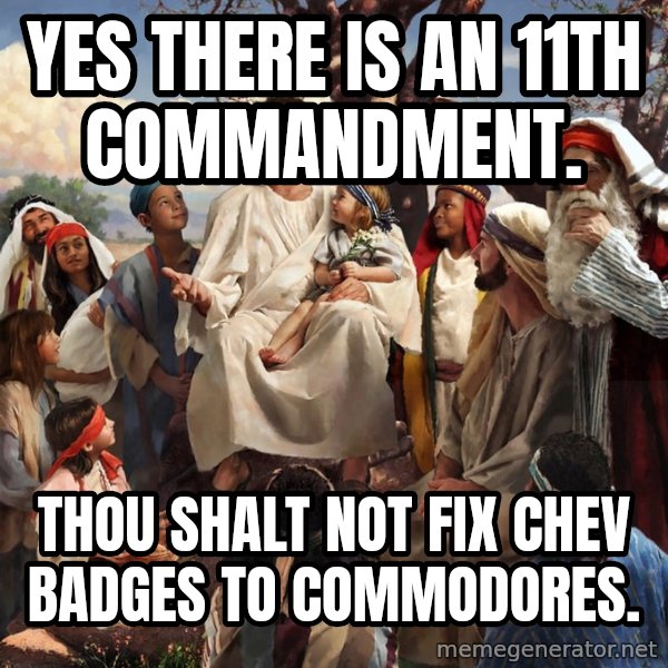 storytime jesus meme: YES THERE IS AN 11TH COMMANDMENT. / THOU SHALT NOT FIX CHEV BADGES TO COMMODORES.