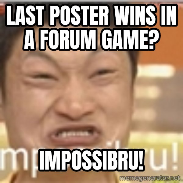 Impossibru Guy meme: last poster wins in a forum game? / impossibru!