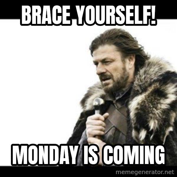 Winter is Coming meme: BRACE YOURSELF! / MONDAY IS COMING