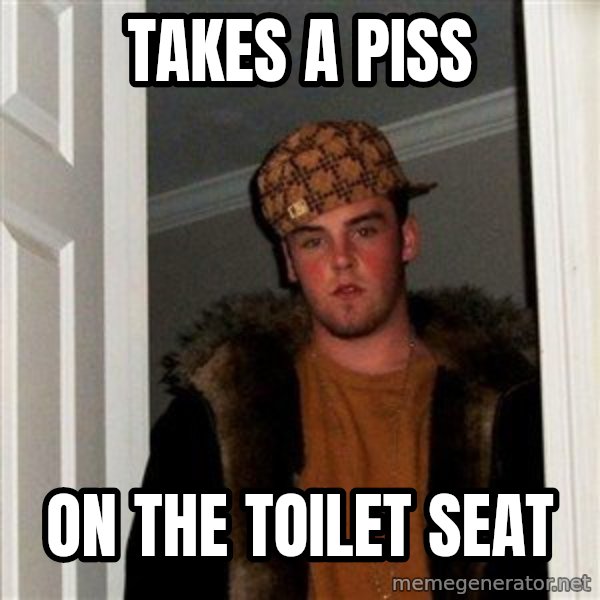 Scumbag Steve meme: takes a piss / on the toilet seat