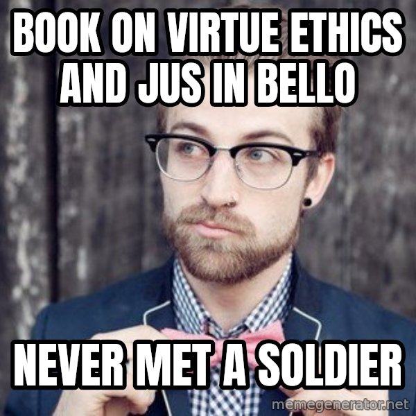 Scumbag Analytic Philosopher meme: bOOK ON VIRTUE ETHICS AND JUS IN BELLO / NEVER MET A SOLDIER