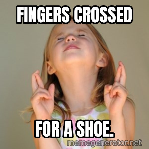 Fingers Crossed meme: Fingers crossed / For a shoe.