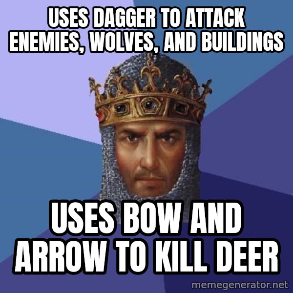 Age Of Empires meme: uses dagger to attack enemies, wolves, and buildings / uses bow and arrow to kill deer