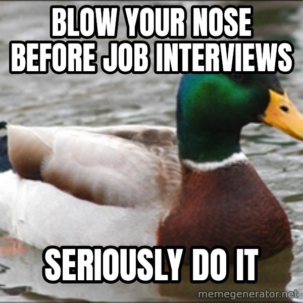 Actual Advice Mallard 1 meme: blow your nose before job interviews / seriously do it