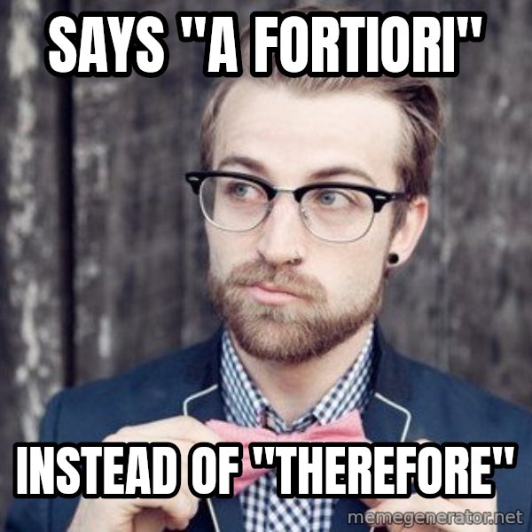 Scumbag Analytic Philosopher meme: says "a fortiori" / instead of "therefore"