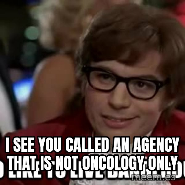 I too like to live dangerously meme: I see you called an Agency that is not oncology only