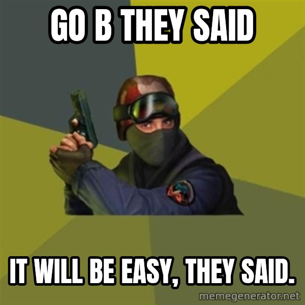 Counter Strike meme: GO B THEY SAID / IT WILL BE EASY, THEY SAID.