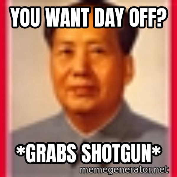 Mao meme: you want day off? / *GRABS SHOTGUN*