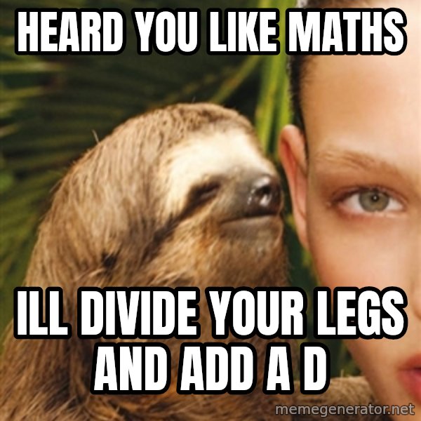 The Rape Sloth meme: Heard  you like maths / ill divide your legs and add a d