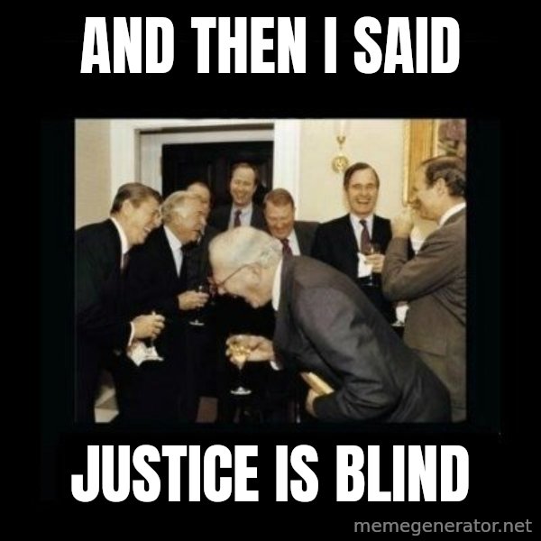 Rich Men Laughing meme: and then i said / justice is blind