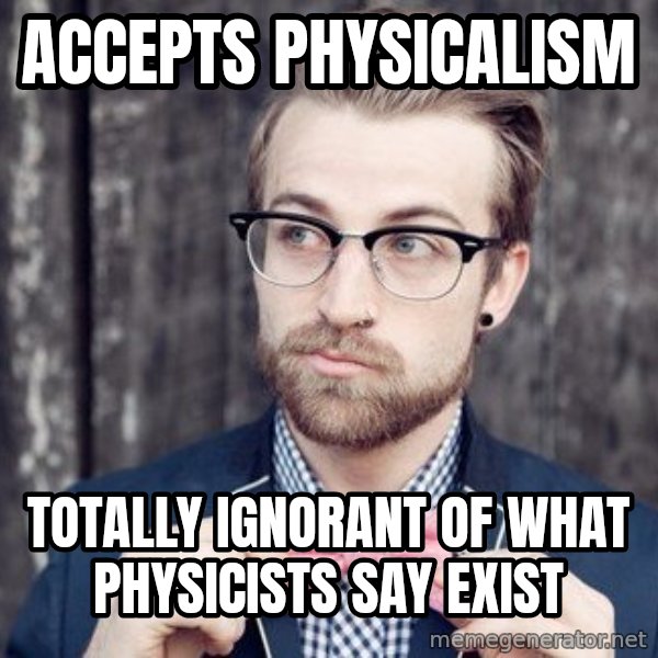 Scumbag Analytic Philosopher meme: Accepts Physicalism / Totally ignorant of what physicists say exist
