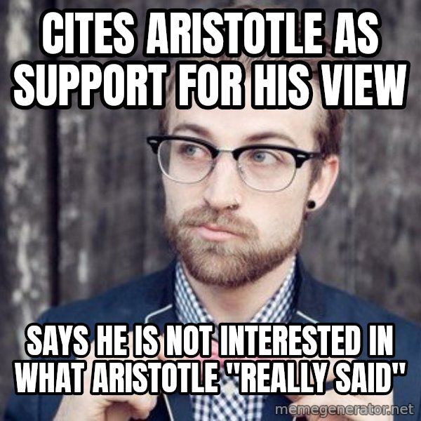Scumbag Analytic Philosopher meme: Cites aristotle as support for his view / says he is not interested in what Aristotle "really said"