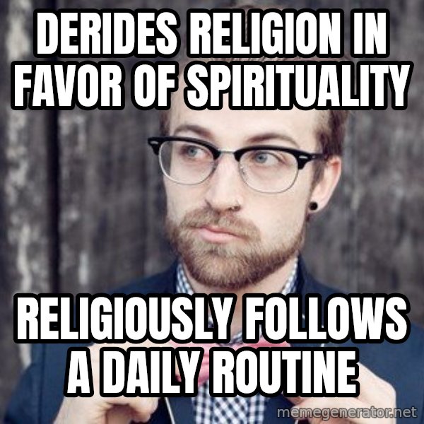 Scumbag Analytic Philosopher meme: Derides religion in favor of spirituality / Religiously follows a daily routine