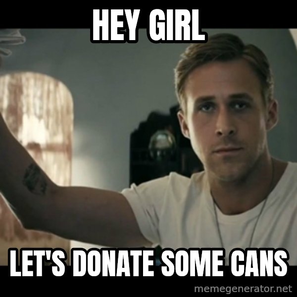ryan gosling hey girl meme: hey girl / let's donate some cans