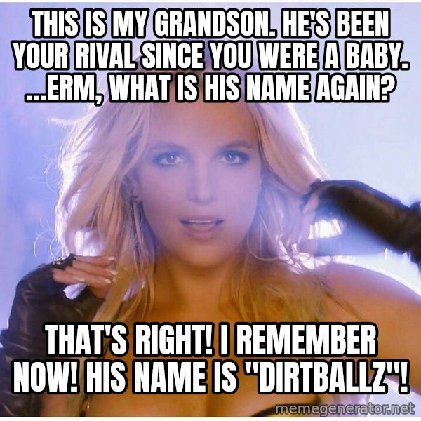Professor Oak meme: This is my grandson. He's been your rival since you were a baby. …Erm, what is his name again? / That's right! I remember now! His name is "DIRTBALLZ"!