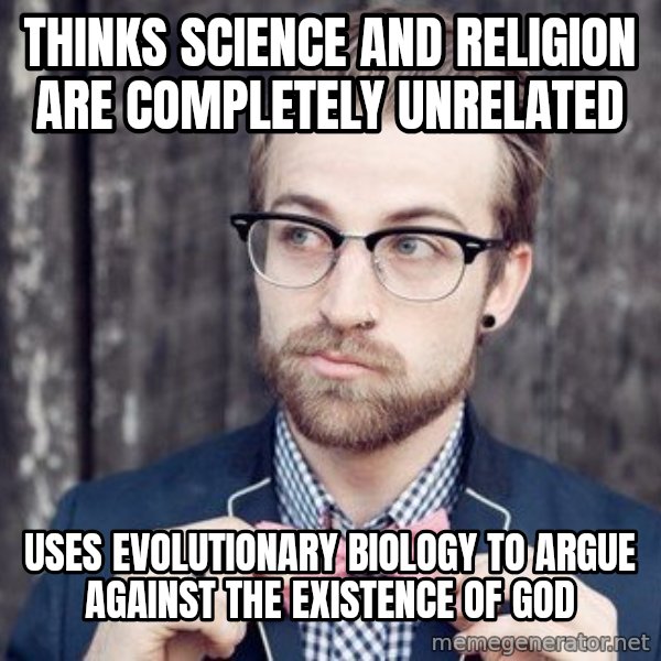Scumbag Analytic Philosopher meme: Thinks science and religion are completely unrelated / uses Evolutionary biology to argue against the existence of god