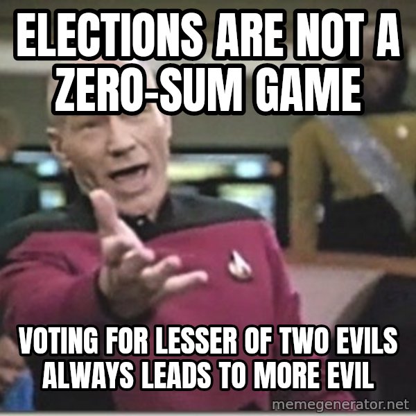 star trek wtf meme: Elections are NOT a Zero-Sum Game / Voting For Lesser Of Two Evils Always Leads To More Evil