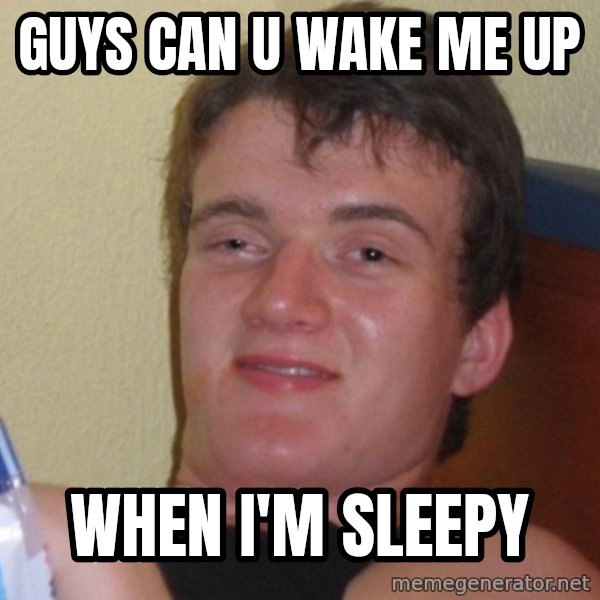high/drunk guy meme: guys can u wake me up / when i'm sleepy