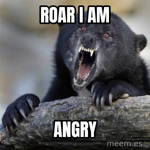 Insane Confession Bear meme: ROAR I AM / ANGRY