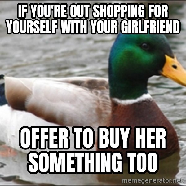 Actual Advice Mallard 1 meme: If you're out shopping for yourself with your girlfriend / offer to buy her something too