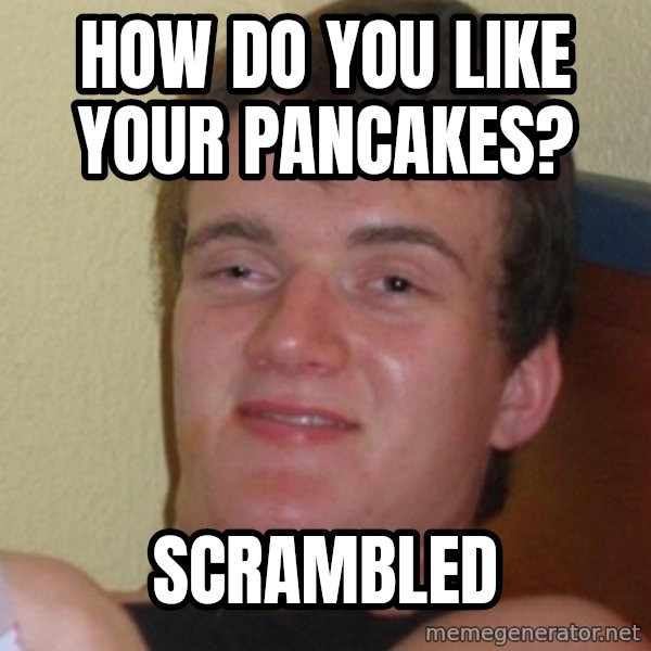Stoner Stanley meme: how do you like your pancakes? / scrambled