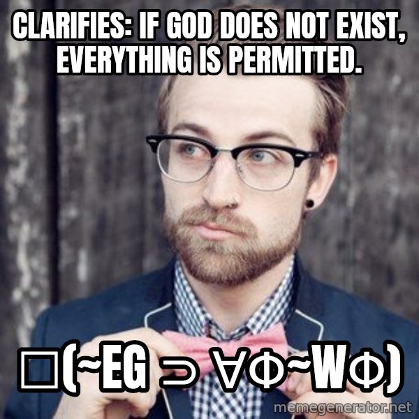 Scumbag Analytic Philosopher meme: CLarifies: If God Does Not Exist, Everything is Permitted. / ☐(~Eg ⊃ ∀ϕ~Wϕ)