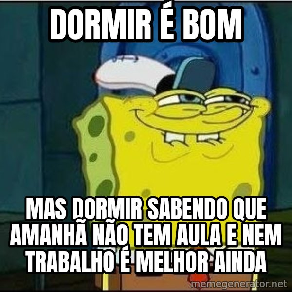 Spongebob Face meme: dormir é bom / mas dormir sabendo que amanhã não tem aula e nem trabalho é melhor ainda