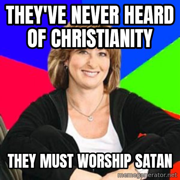 Sheltering Suburban Mom meme: thEy've never heard of christianity / they must worship satan