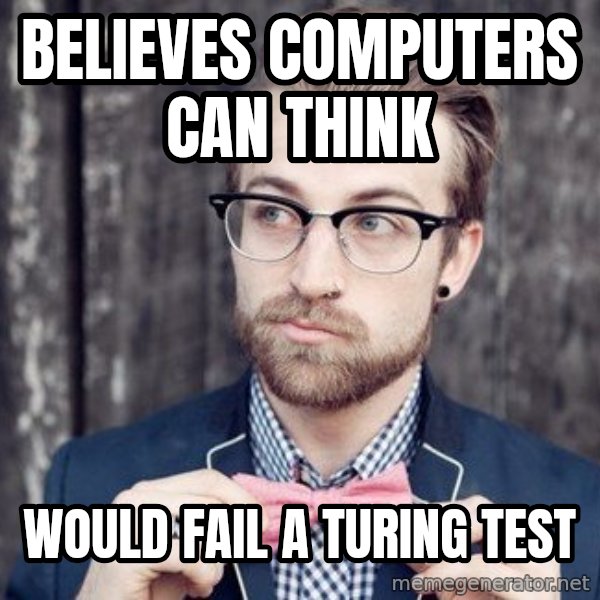 Scumbag Analytic Philosopher meme: Believes computers can think / would fail a turing test