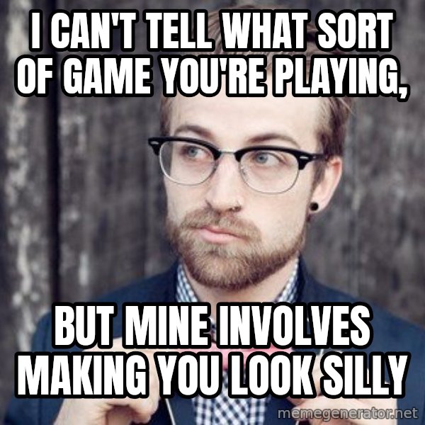 Scumbag Analytic Philosopher meme: I can't tell what sort of Game You're Playing, / But Mine involves making you Look silly