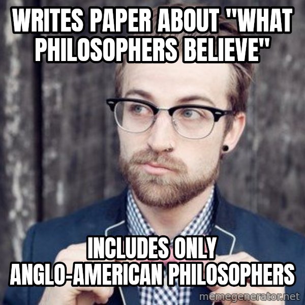 Scumbag Analytic Philosopher meme: Writes paper about "what philosophers Believe" / includes only anglo-american philosophers