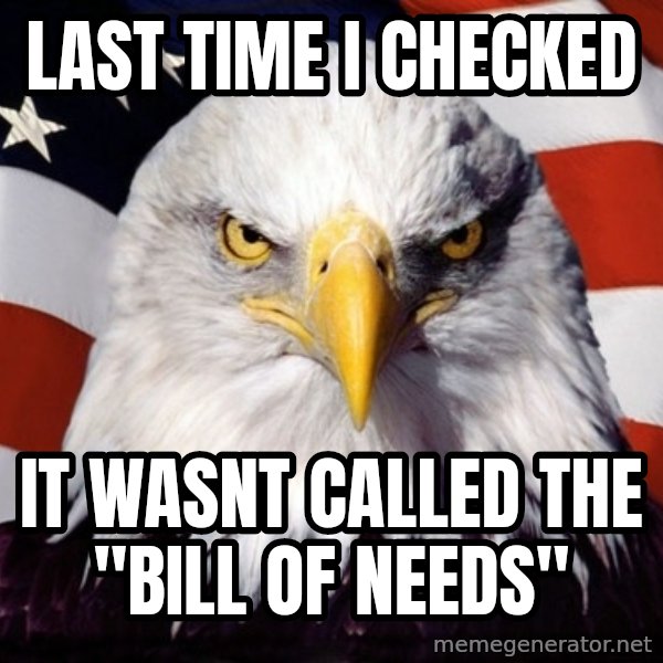 American Pride Eagle meme: last time i checked / it wasnt called the "bill of needs"