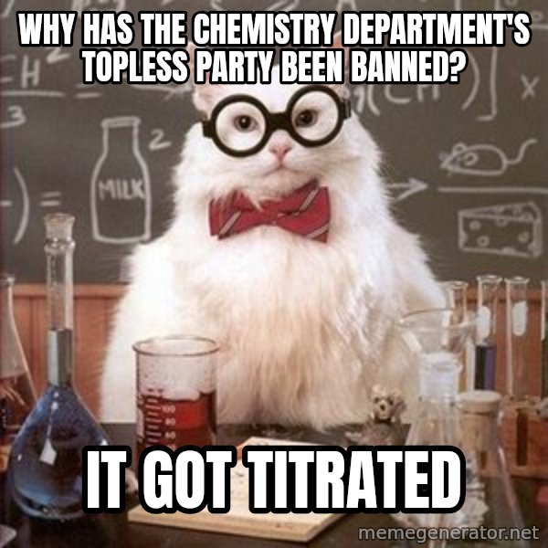 Chemistry Cat meme: Why has the chemistry department's topless party been banned? / It got titrated