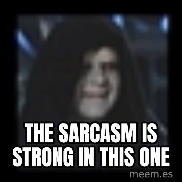 Emperor meme: the sarcasm is strong in this one